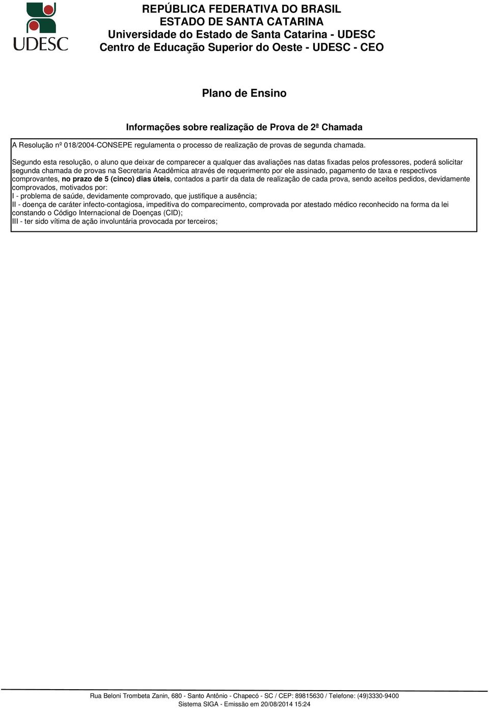 requerimento por ele assinado, pagamento de taxa e respectivos comprovantes, no prazo de 5 (cinco) dias úteis, contados a partir da data de realização de cada prova, sendo aceitos pedidos,