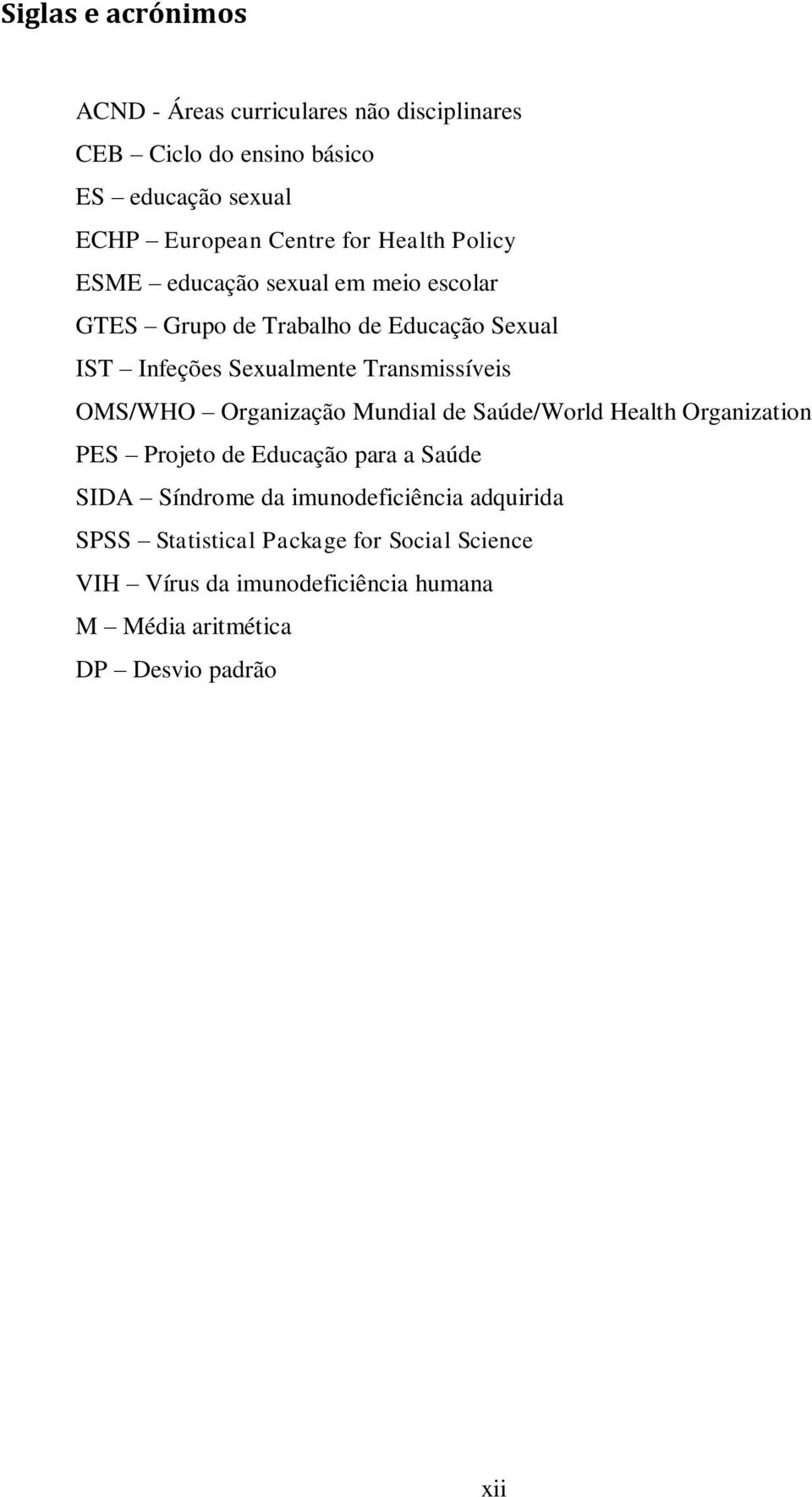 Transmissíveis OMS/WHO Organização Mundial de Saúde/World Health Organization PES Projeto de Educação para a Saúde SIDA Síndrome da