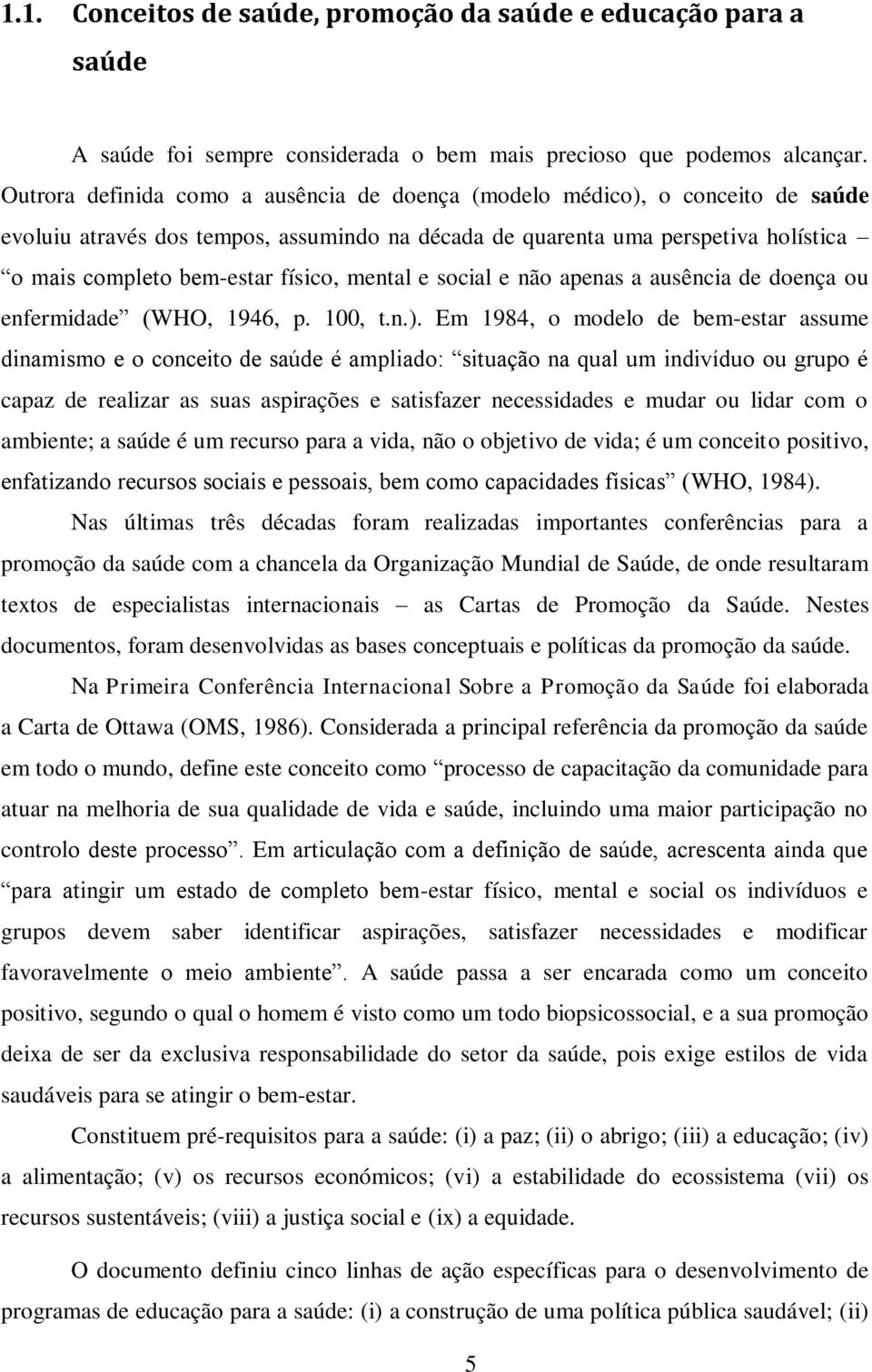 mental e social e não apenas a ausência de doença ou enfermidade (WHO, 1946, p. 100, t.n.).