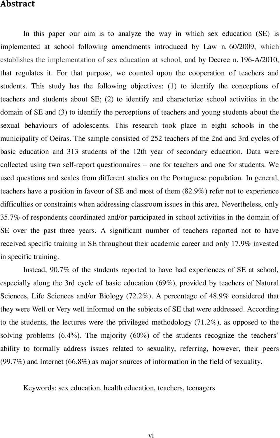 This study has the following objectives: (1) to identify the conceptions of teachers and students about SE; (2) to identify and characterize school activities in the domain of SE and (3) to identify