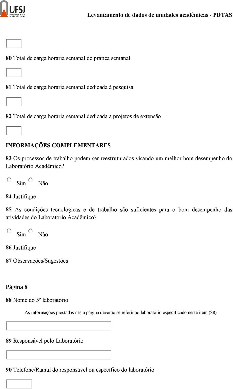 84 Justifique 85 As condições tecnológicas e de trabalho são suficientes para o bom desempenho das atividades do Laboratório Acadêmico?