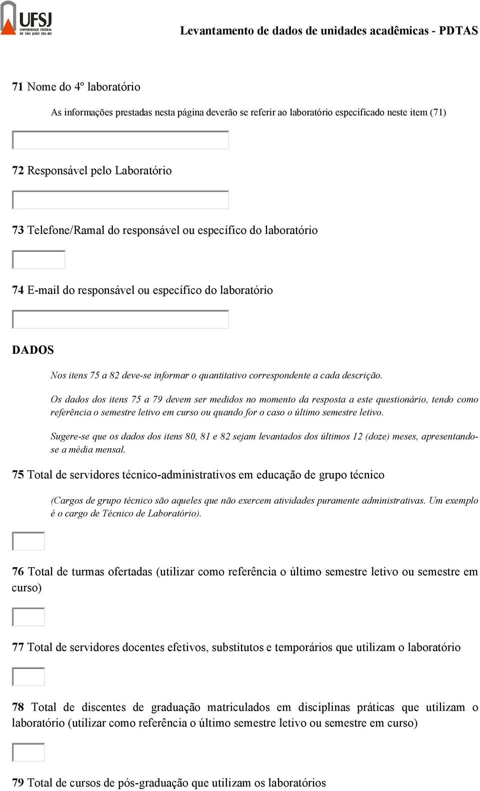 Os dados dos itens 75 a 79 devem ser medidos no momento da resposta a este questionário, tendo como referência o semestre letivo em curso ou quando for o caso o último semestre letivo.