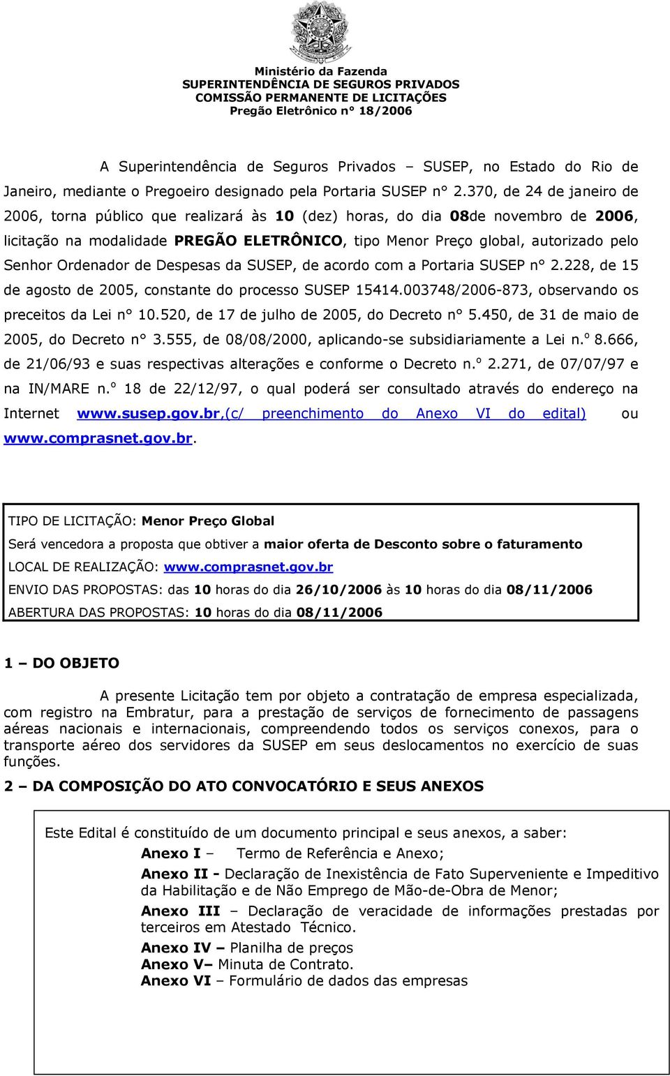 Ordenador de Despesas da SUSEP, de acordo com a Portaria SUSEP n 2.228, de 15 de agosto de 2005, constante do processo SUSEP 15414.003748/2006-873, observando os preceitos da Lei n 10.