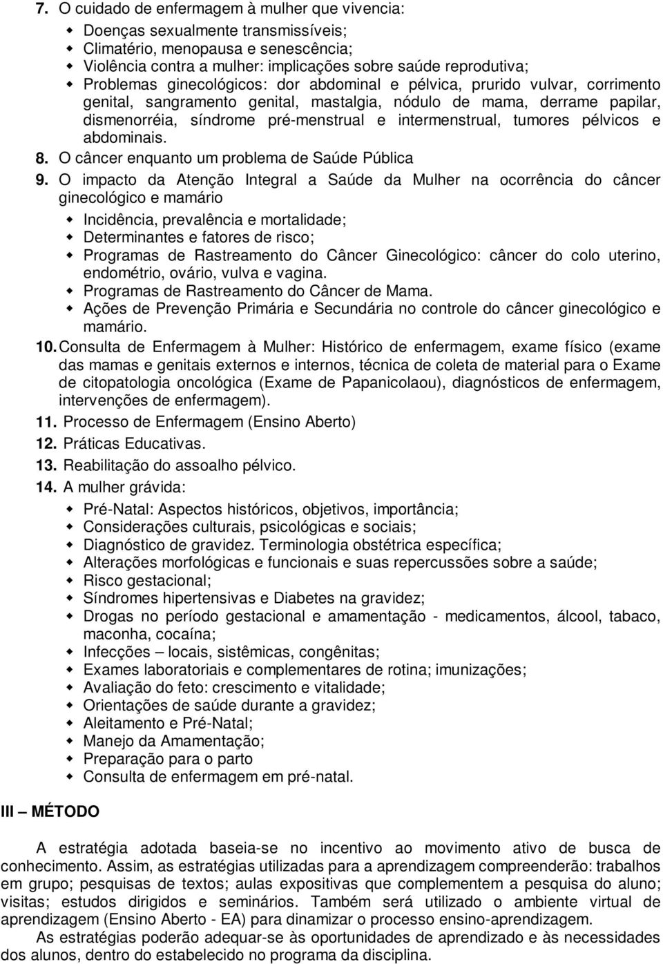 tumores pélvicos e abdominais. 8. O câncer enquanto um problema de Saúde Pública 9.