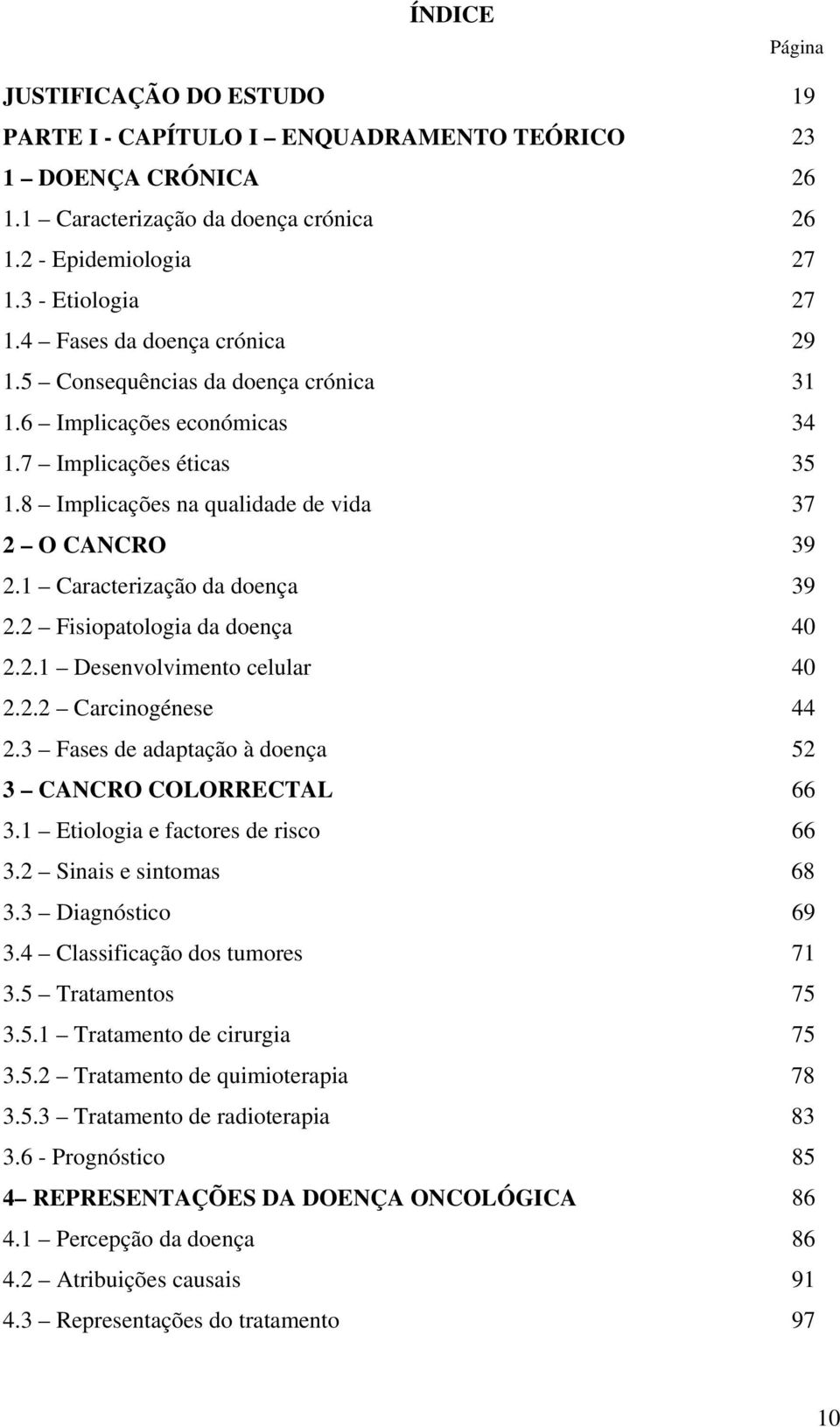 1 Caracterização da doença 39 2.2 Fisiopatologia da doença 40 2.2.1 Desenvolvimento celular 40 2.2.2 Carcinogénese 44 2.3 Fases de adaptação à doença 52 3 CANCRO COLORRECTAL 66 3.