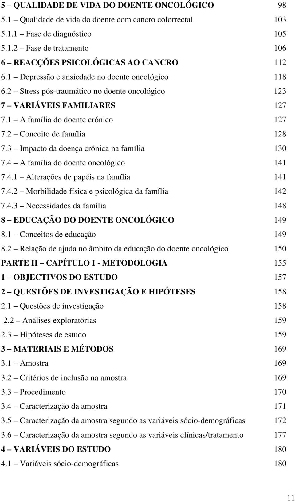 3 Impacto da doença crónica na família 130 7.4 A família do doente oncológico 141 7.4.1 Alterações de papéis na família 141 7.4.2 Morbilidade física e psicológica da família 142 7.4.3 Necessidades da família 148 8 EDUCAÇÃO DO DOENTE ONCOLÓGICO 149 8.