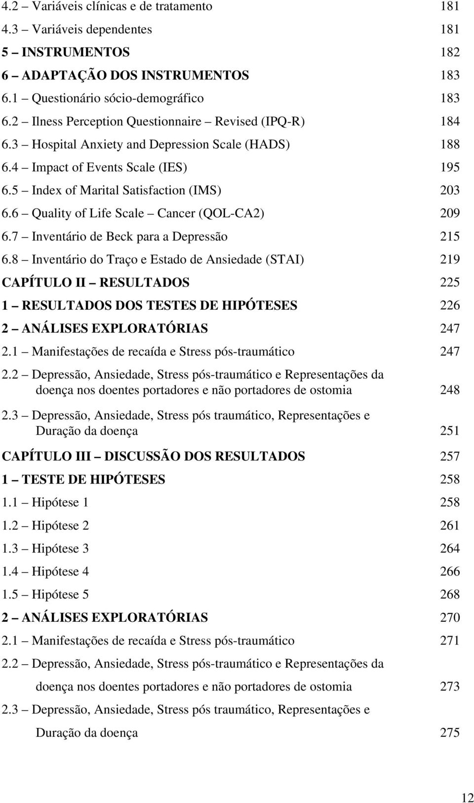 6 Quality of Life Scale Cancer (QOL-CA2) 209 6.7 Inventário de Beck para a Depressão 215 6.