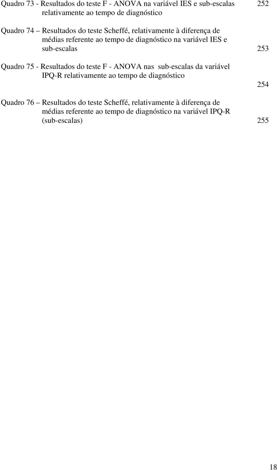 253 Quadro 75 - Resultados do teste F - ANOVA nas sub-escalas da variável IPQ-R relativamente ao tempo de diagnóstico 254 Quadro