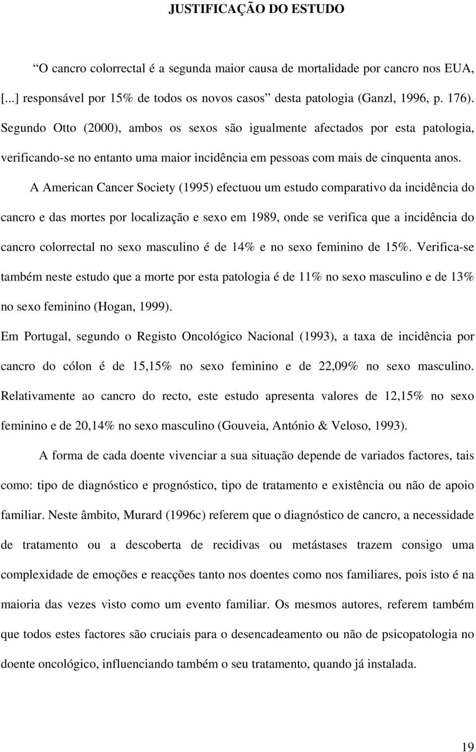 A American Cancer Society (1995) efectuou um estudo comparativo da incidência do cancro e das mortes por localização e sexo em 1989, onde se verifica que a incidência do cancro colorrectal no sexo