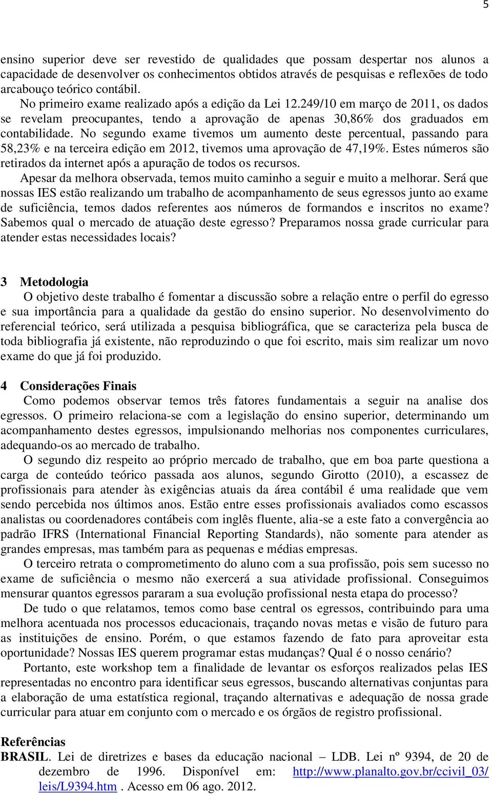 No segundo exame tivemos um aumento deste percentual, passando para 58,23% e na terceira edição em 2012, tivemos uma aprovação de 47,19%.