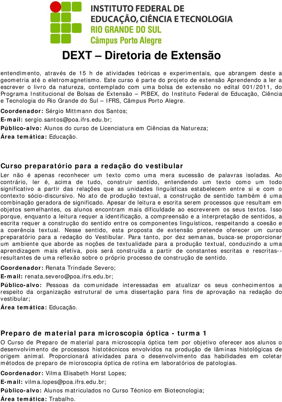 PIBEX, do Instituto Federal de Educação, Ciência e Tecnologia do Rio Grande do Sul IFRS, Câmpus Porto Alegre. Coordenador: Sérgio Mittmann dos Santos; E-mail: sergio.santos@poa.ifrs.edu.