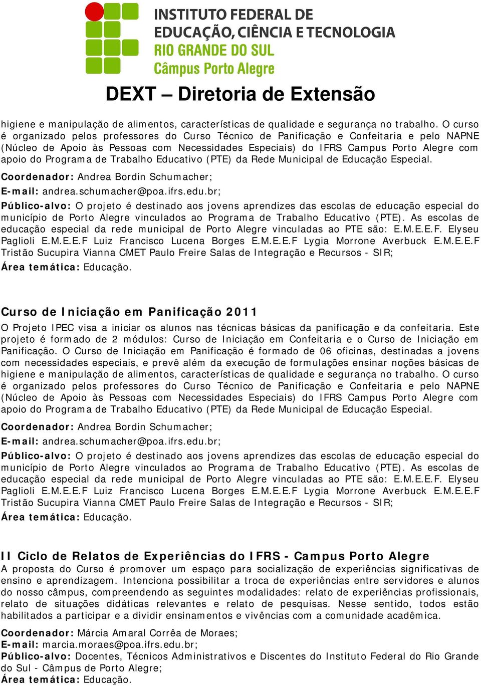 Programa de Trabalho Educativo (PTE) da Rede Municipal de Educação Especial. Coordenador: Andrea Bordin Schumacher; E-mail: andrea.schumacher@poa.ifrs.edu.