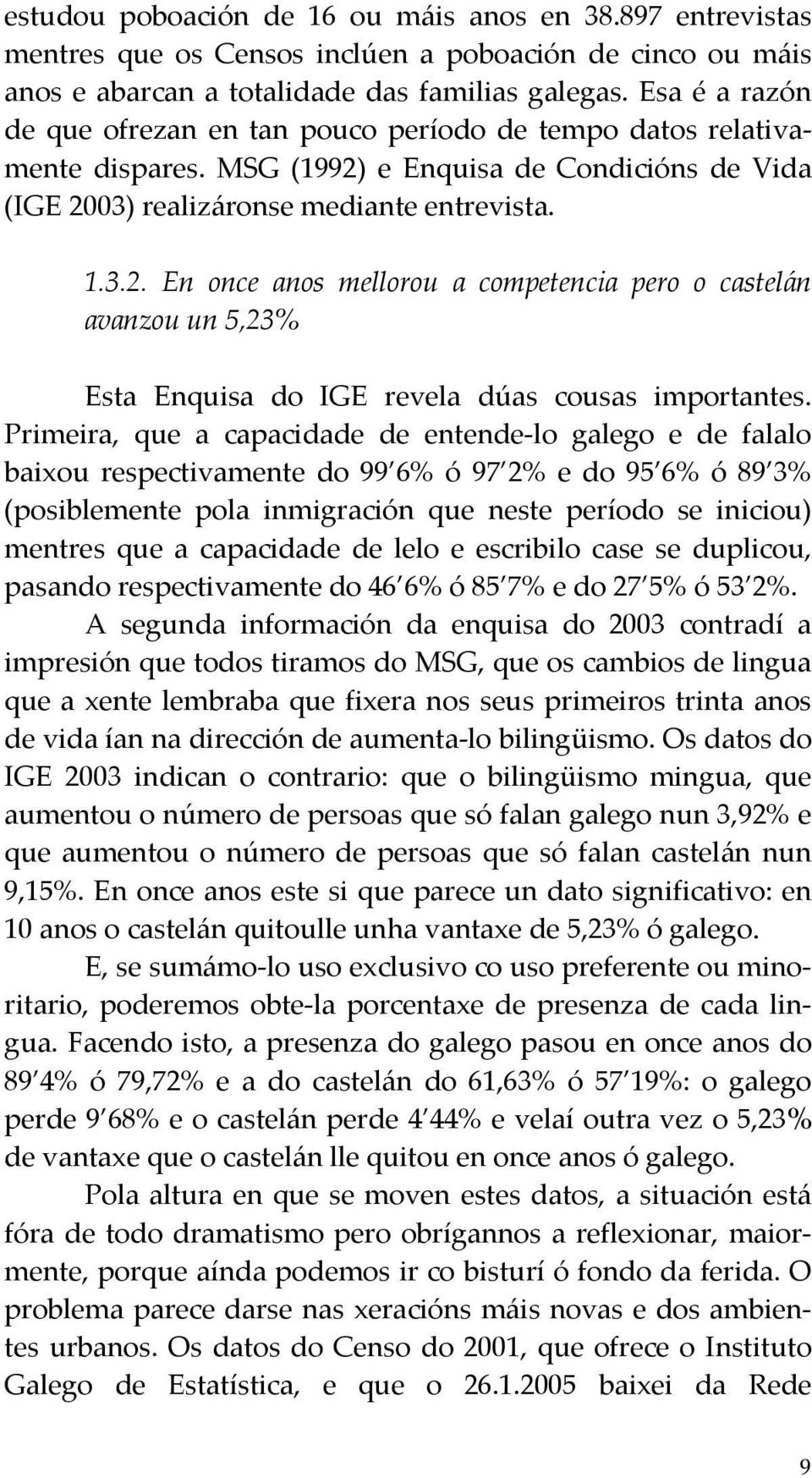 e Enquisa de Condicións de Vida (IGE 2003) realizáronse mediante entrevista. 1.3.2. En once anos mellorou a competencia pero o castelán avanzou un 5,23% Esta Enquisa do IGE revela dúas cousas importantes.