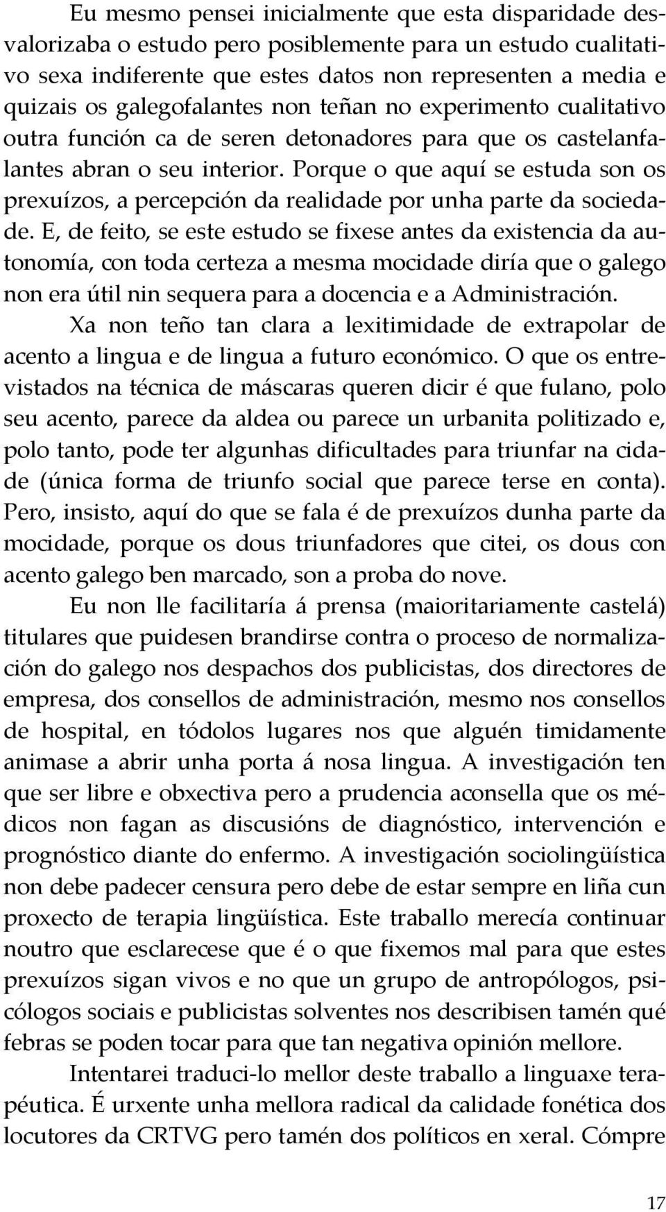 Porque o que aquí se estuda son os prexuízos, a percepción da realidade por unha parte da sociedade.