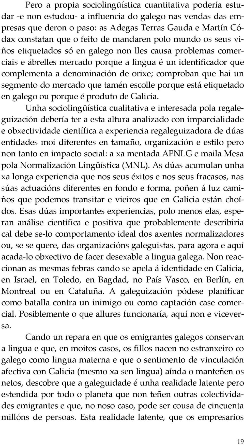 comproban que hai un segmento do mercado que tamén escolle porque está etiquetado en galego ou porque é produto de Galicia.