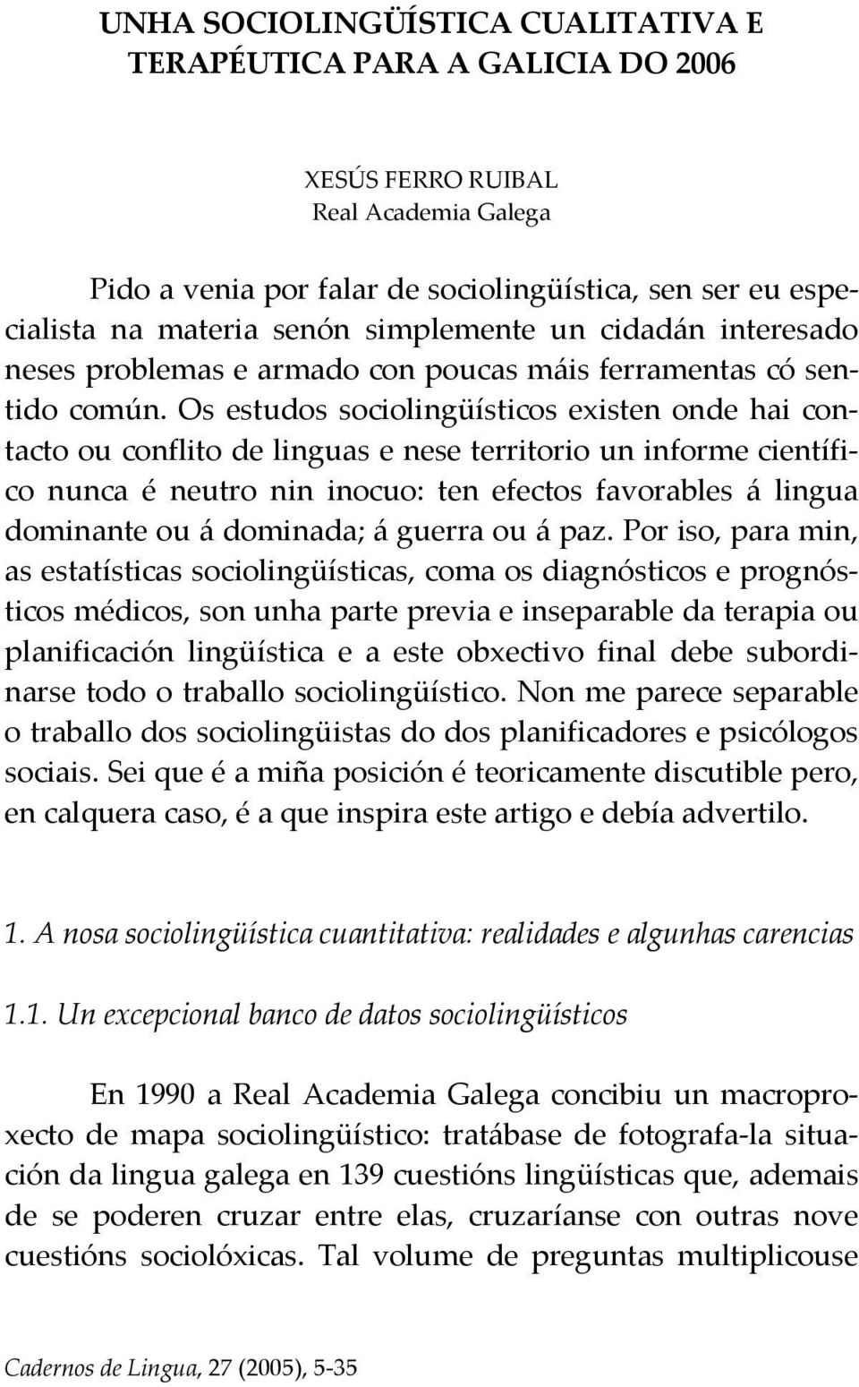 Os estudos sociolingüísticos existen onde hai contacto ou conflito de linguas e nese territorio un informe científico nunca é neutro nin inocuo: ten efectos favorables á lingua dominante ou á