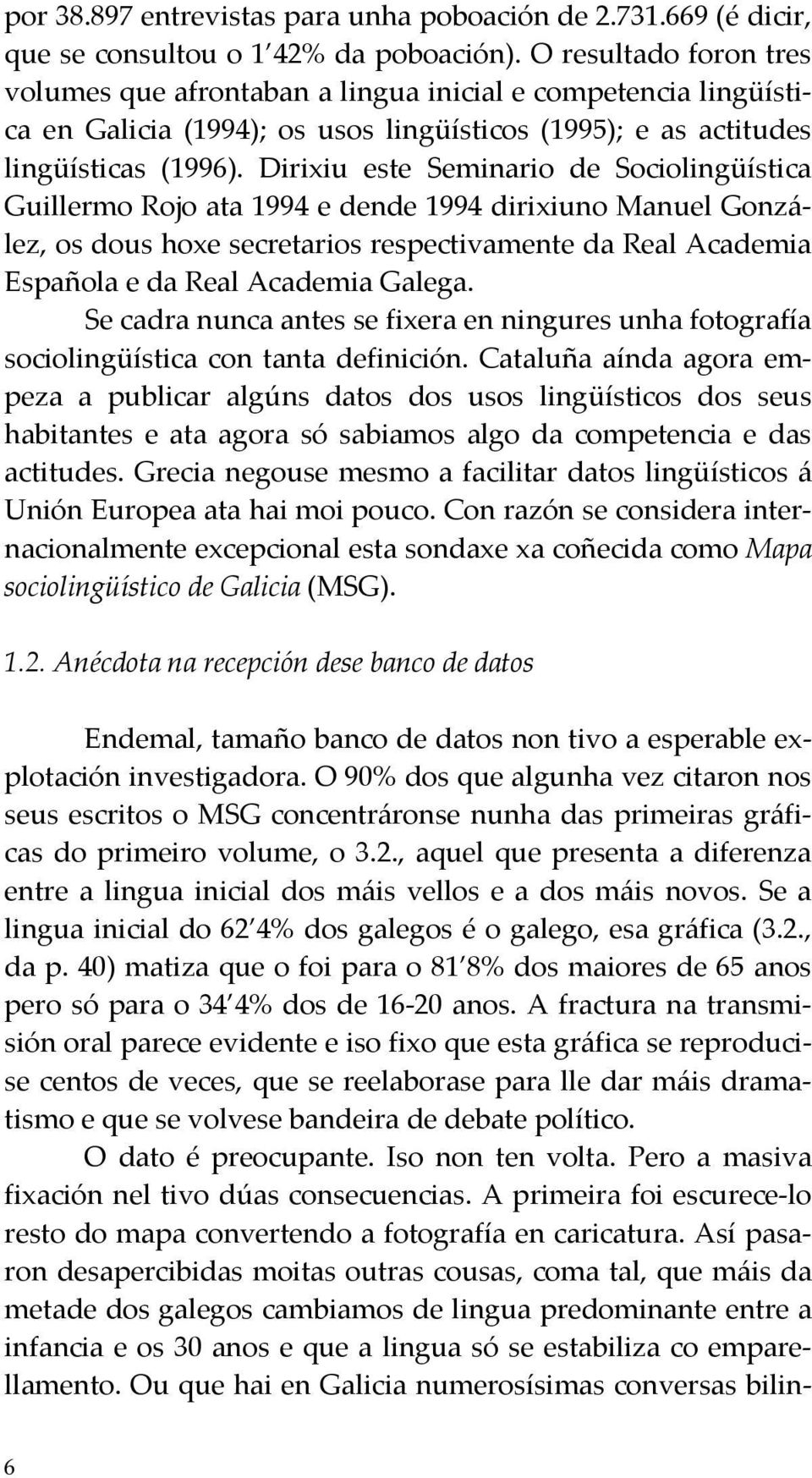 Dirixiu este Seminario de Sociolingüística Guillermo Rojo ata 1994 e dende 1994 dirixiuno Manuel González, os dous hoxe secretarios respectivamente da Real Academia Española e da Real Academia Galega.