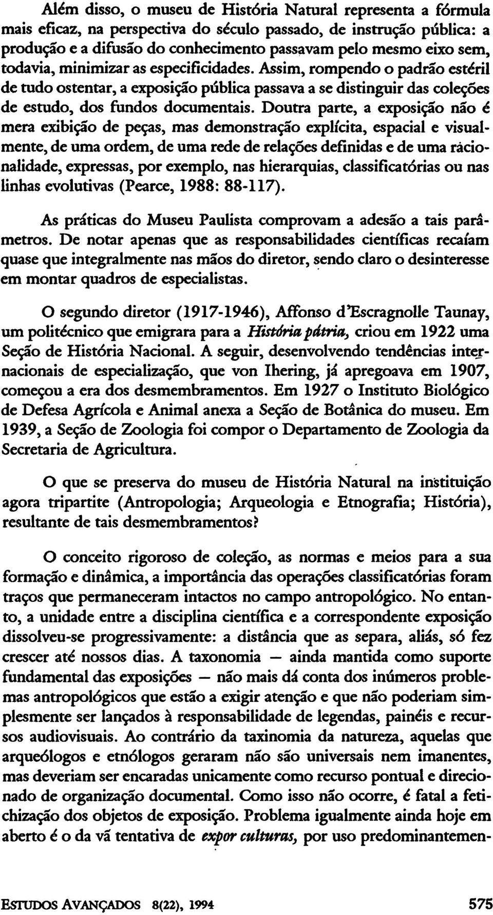 Doutra parte, a exposição não é mera exibição de peças, mas demonstração explícita, espacial e visualmente, de uma ordem, de uma rede de relações definidas e de uma racionalidade, expressas, por