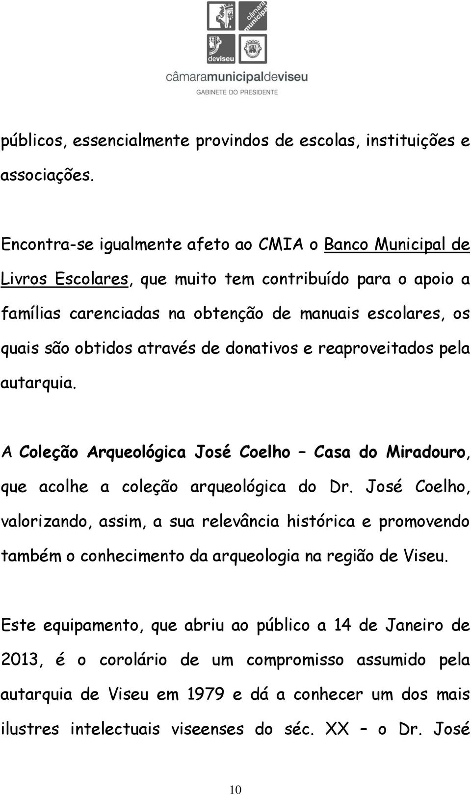 obtidos através de donativos e reaproveitados pela autarquia. A Coleção Arqueológica José Coelho Casa do Miradouro, que acolhe a coleção arqueológica do Dr.