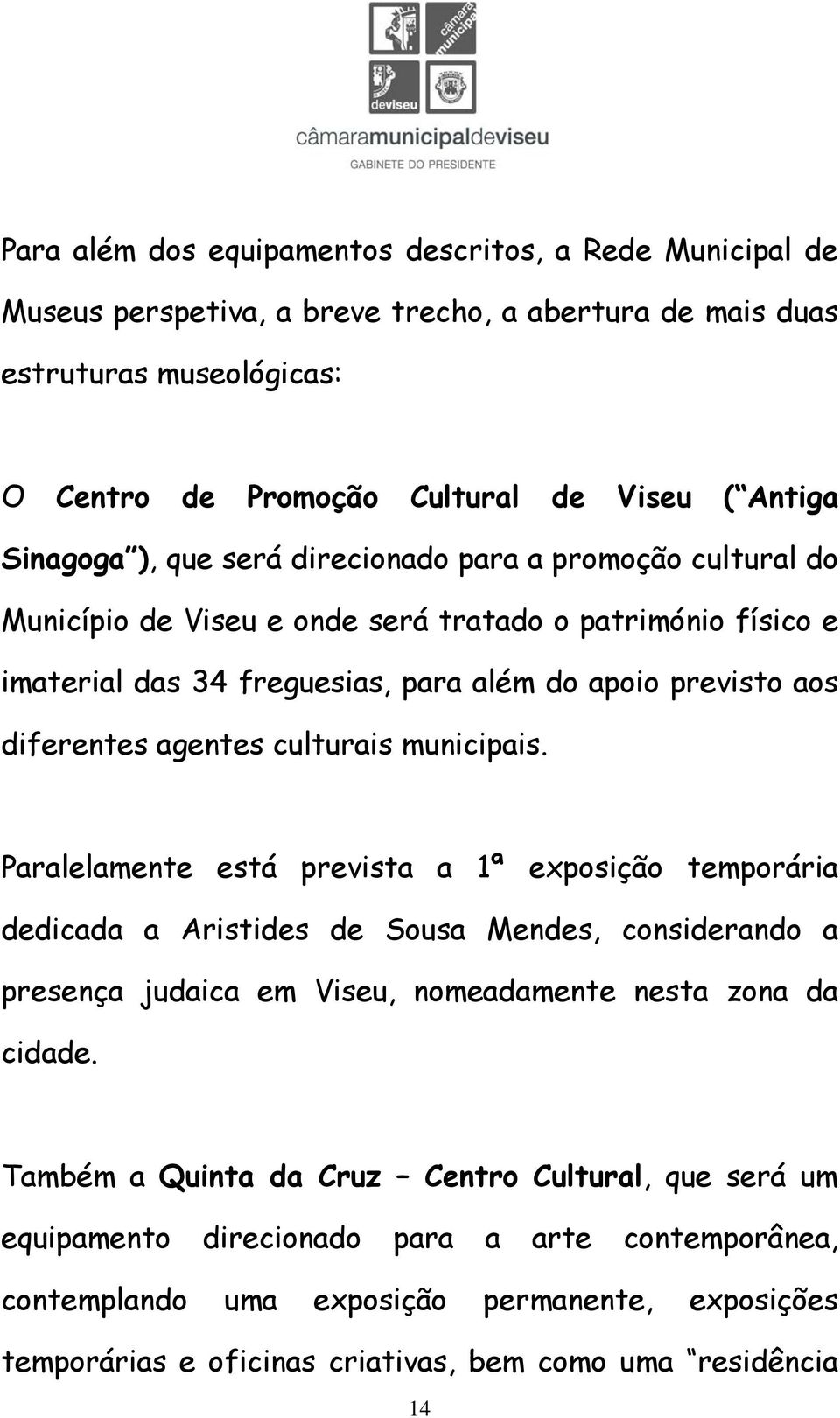 culturais municipais. Paralelamente está prevista a 1ª exposição temporária dedicada a Aristides de Sousa Mendes, considerando a presença judaica em Viseu, nomeadamente nesta zona da cidade.