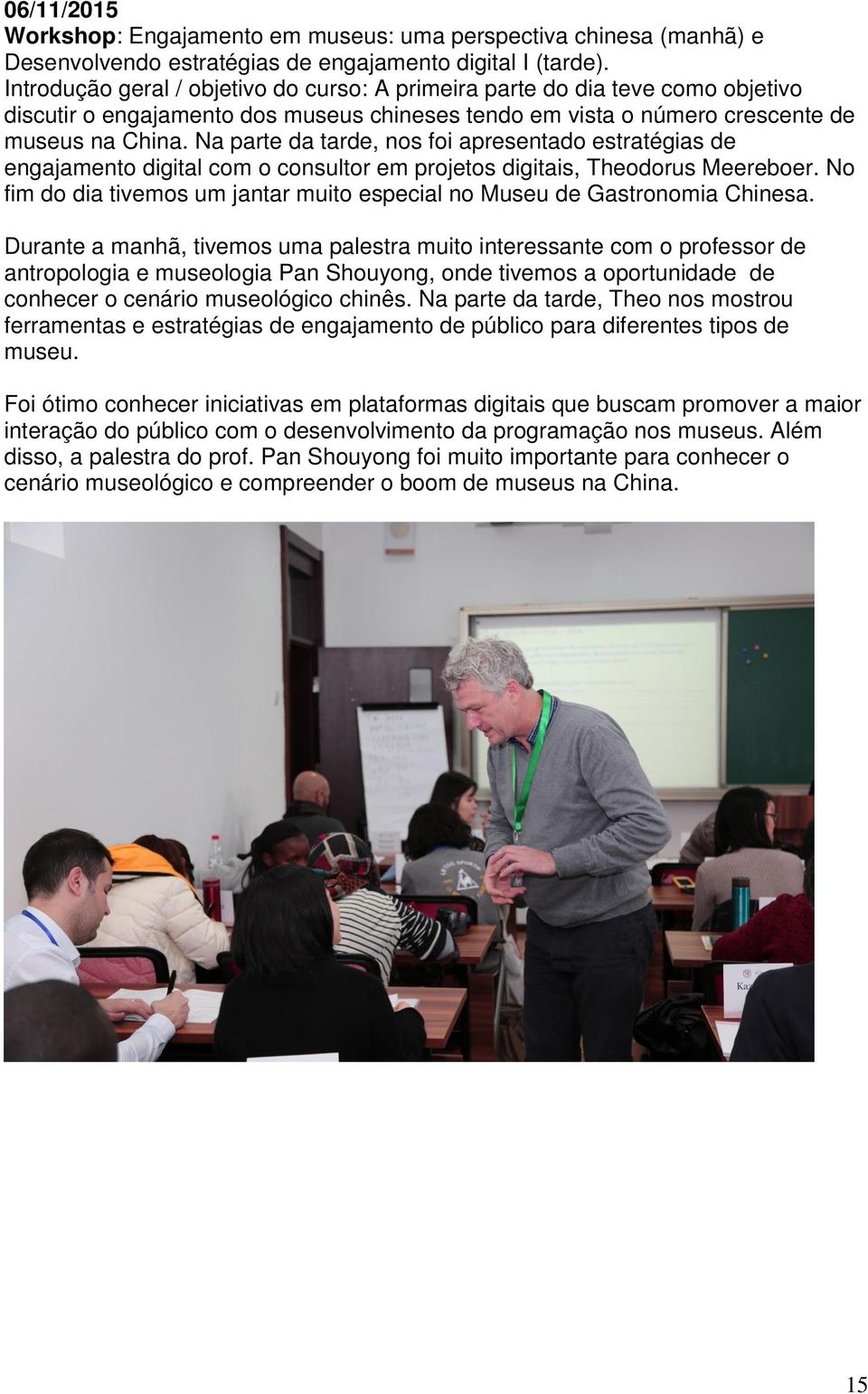 Na parte da tarde, nos foi apresentado estratégias de engajamento digital com o consultor em projetos digitais, Theodorus Meereboer.