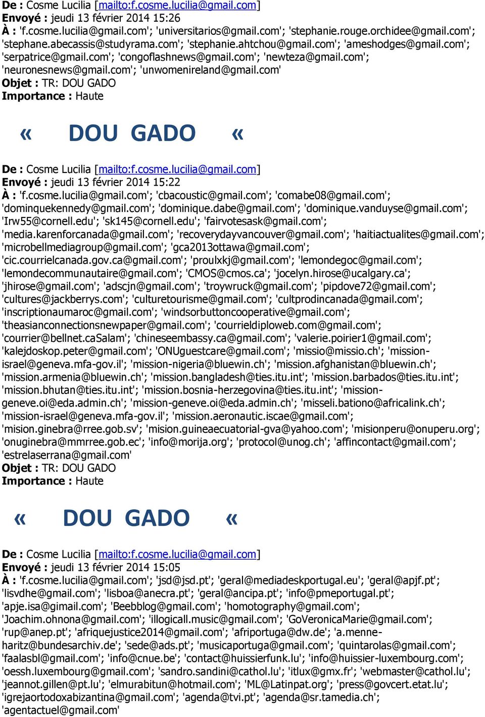 com'; 'unwomenireland@gmail.com' Objet : TR: DOU GADO Importance : Haute «DOU GADO «De : Cosme Lucilia [mailto:f.cosme.lucilia@gmail.com] Envoyé : jeudi 13 février 2014 15:22 À : 'f.cosme.lucilia@gmail.com'; 'cbacoustic@gmail.