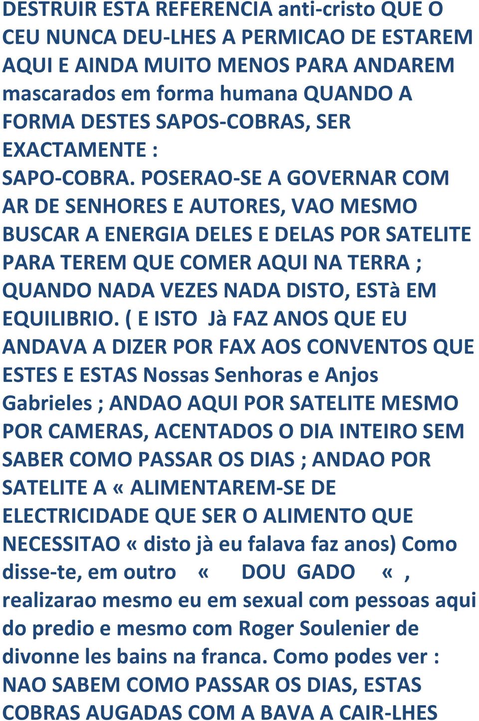 POSERAO-SE A GOVERNAR COM AR DE SENHORES E AUTORES, VAO MESMO BUSCAR A ENERGIA DELES E DELAS POR SATELITE PARA TEREM QUE COMER AQUI NA TERRA ; QUANDO NADA VEZES NADA DISTO, ESTà EM EQUILIBRIO.