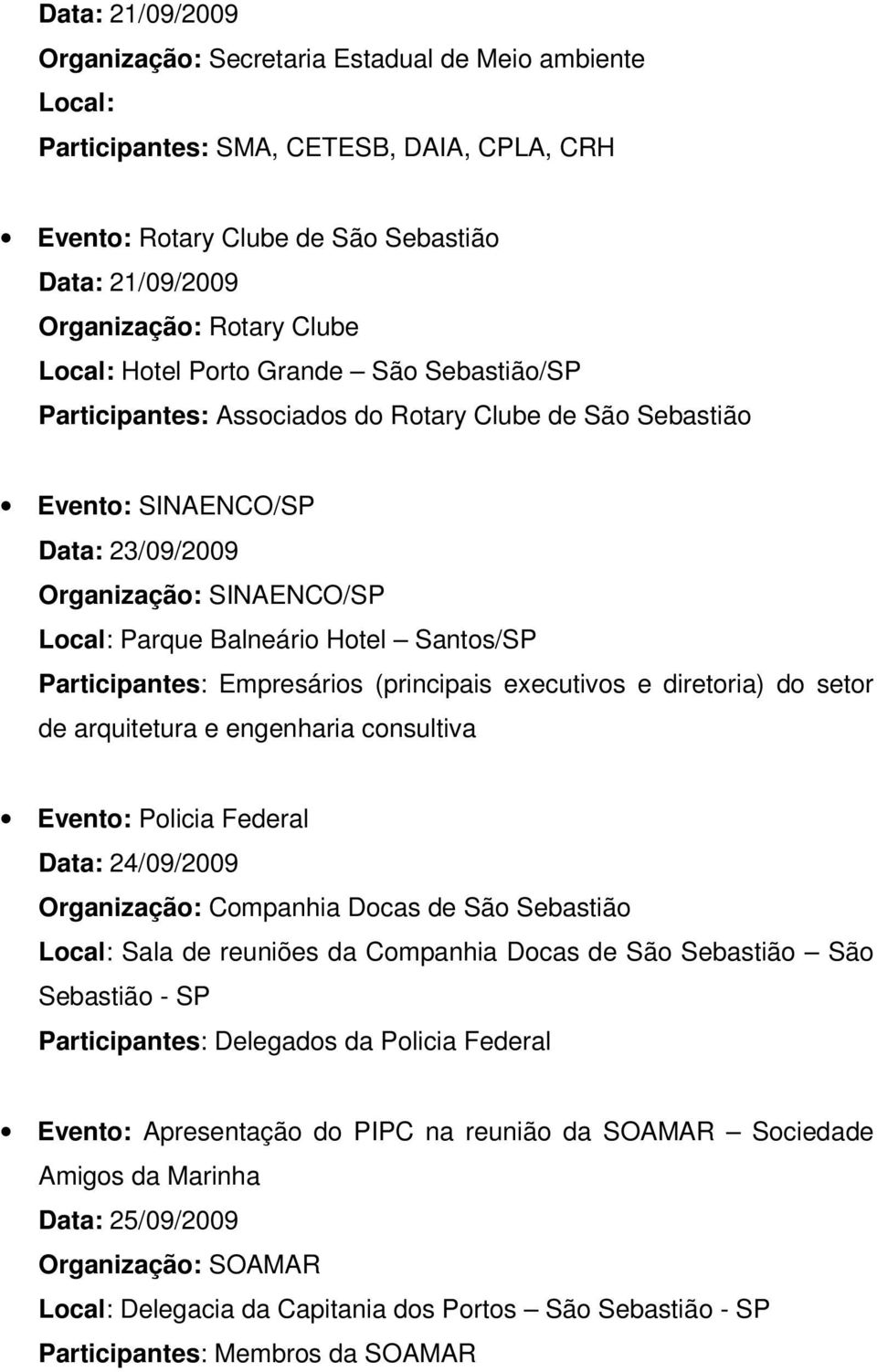 Santos/SP Participantes: Empresários (principais executivos e diretoria) do setor de arquitetura e engenharia consultiva Evento: Policia Federal Data: 24/09/2009 Sebastião - SP Participantes: