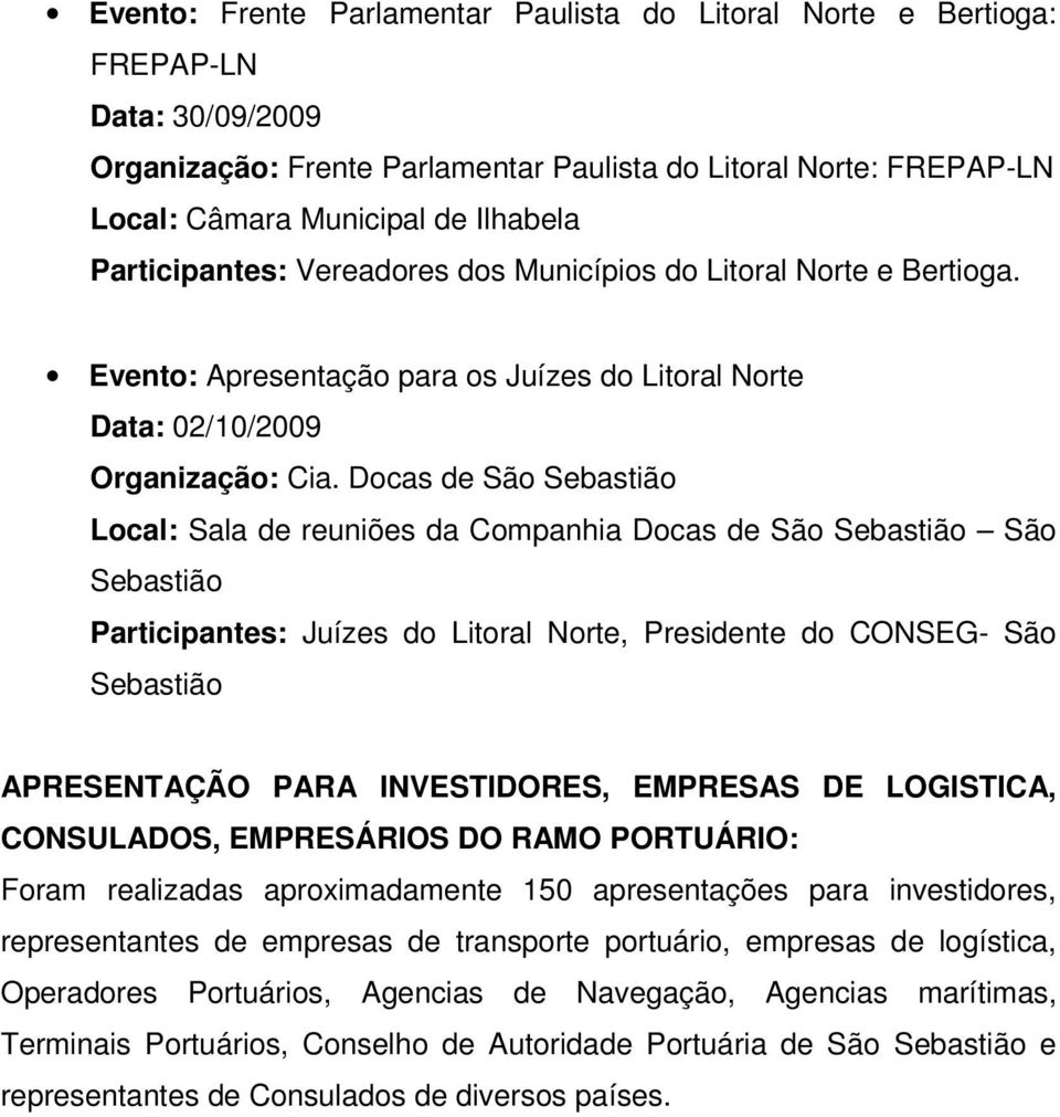 Docas de São Sebastião Sebastião Participantes: Juízes do Litoral Norte, Presidente do CONSEG- São Sebastião APRESENTAÇÃO PARA INVESTIDORES, EMPRESAS DE LOGISTICA, CONSULADOS, EMPRESÁRIOS DO RAMO