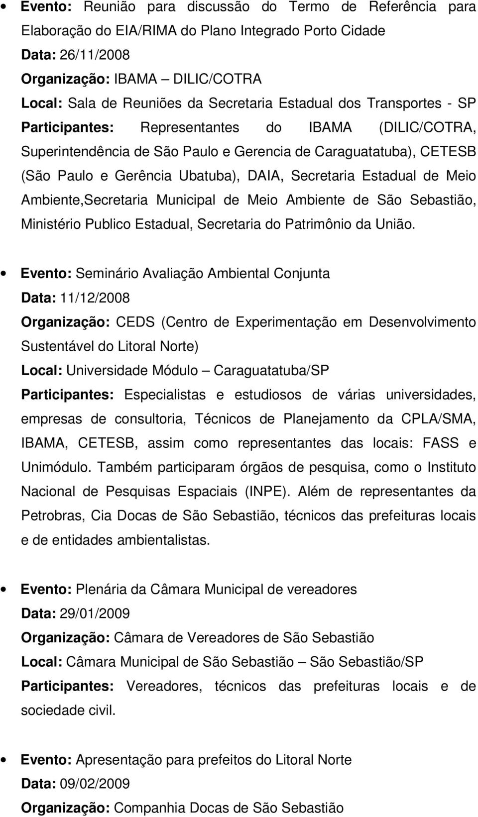 Estadual de Meio Ambiente,Secretaria Municipal de Meio Ambiente de São Sebastião, Ministério Publico Estadual, Secretaria do Patrimônio da União.