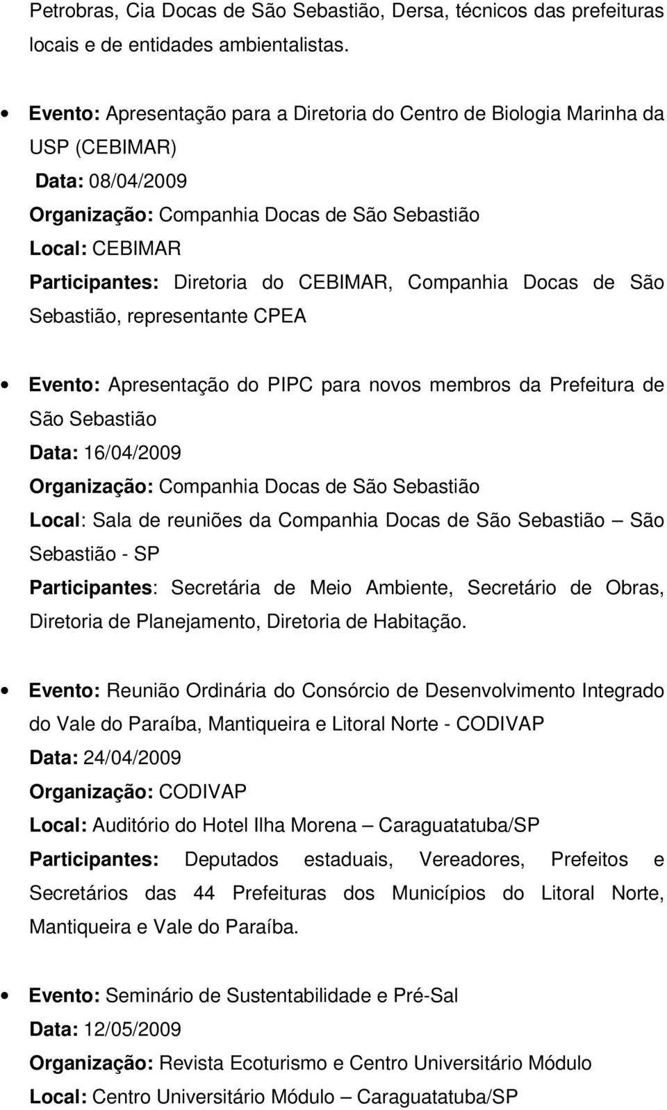 representante CPEA Evento: Apresentação do PIPC para novos membros da Prefeitura de São Sebastião Data: 16/04/2009 Sebastião - SP Participantes: Secretária de Meio Ambiente, Secretário de Obras,