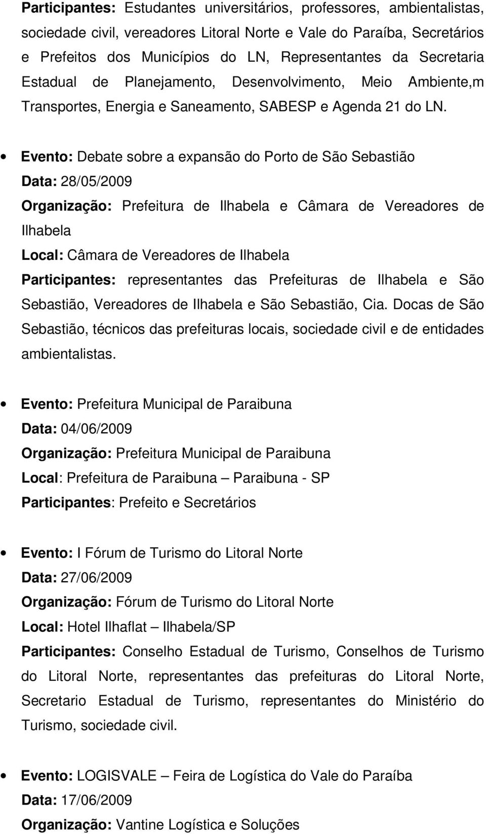 Evento: Debate sobre a expansão do Porto de São Sebastião Data: 28/05/2009 Organização: Prefeitura de Ilhabela e Câmara de Vereadores de Ilhabela Local: Câmara de Vereadores de Ilhabela