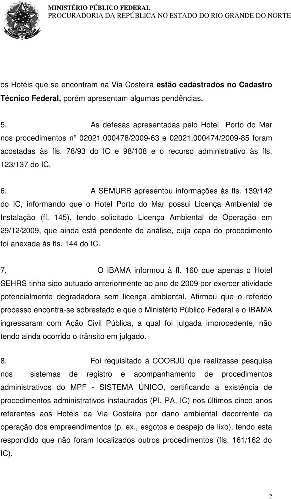 123/137 do IC. 6. A SEMURB apresentou informações às fls. 139/142 do IC, informando que o Hotel Porto do Mar possui Licença Ambiental de Instalação (fl.