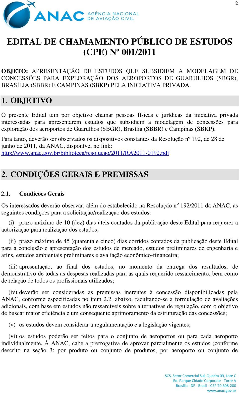 OBJETIVO O presente Edital tem por objetivo chamar pessoas físicas e jurídicas da iniciativa privada interessadas para apresentarem estudos que subsidiem a modelagem de concessões para exploração dos