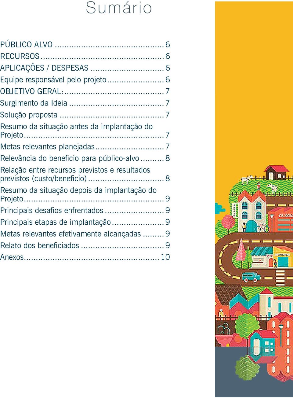 .. 7 Relevância do beneficio para público-alvo... 8 Relação entre recursos previstos e resultados previstos (custo/beneficio).