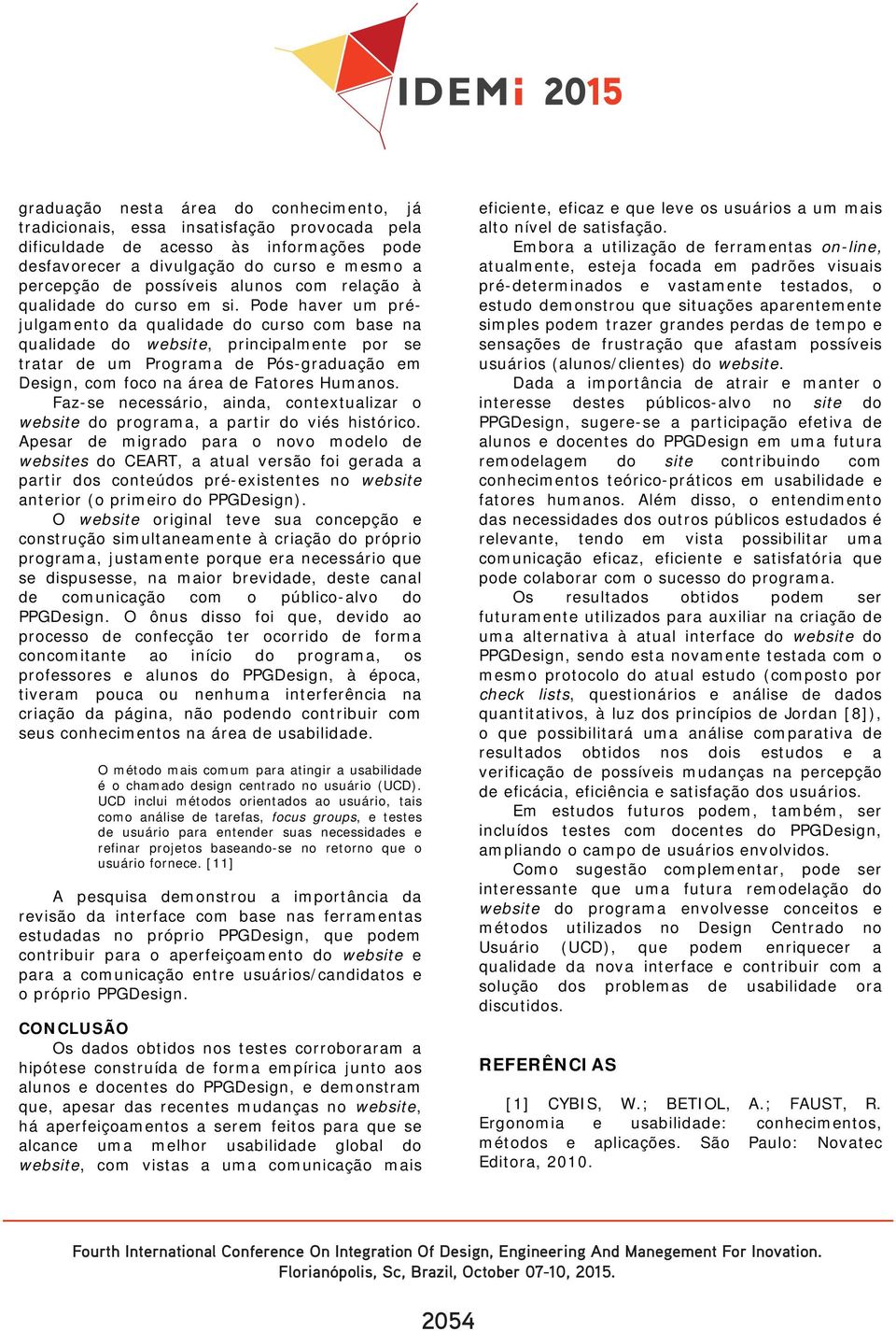 Pode haver um préjulgamento da qualidade do curso com base na qualidade do website, principalmente por se tratar de um Programa de Pós-graduação em Design, com foco na área de Fatores Humanos.