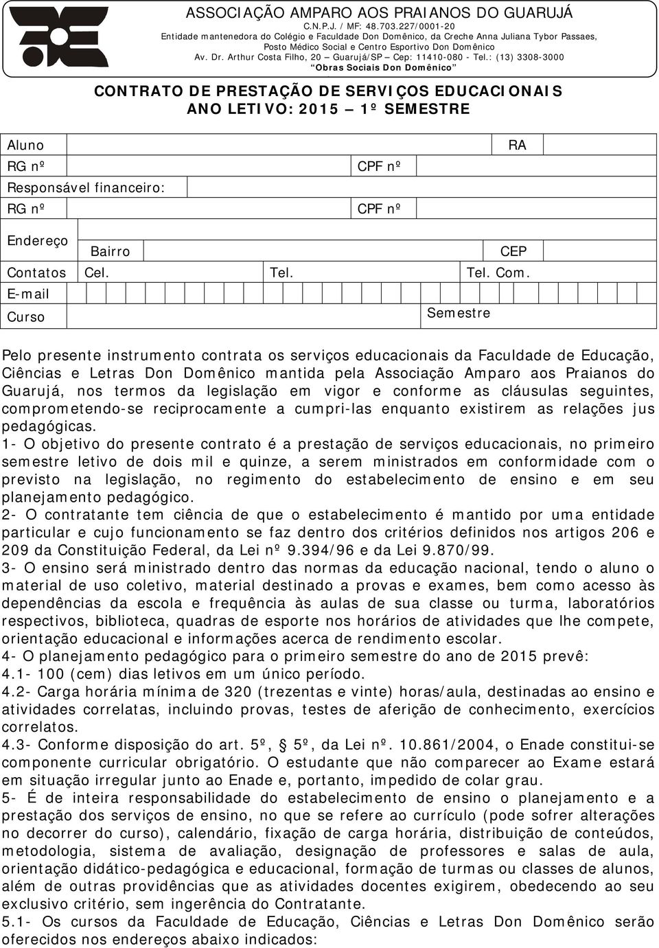 E-mail Curso Semestre Pelo presente instrumento contrata os serviços educacionais da Faculdade de Educação, Ciências e Letras Don Domênico mantida pela Associação Amparo aos Praianos do Guarujá, nos