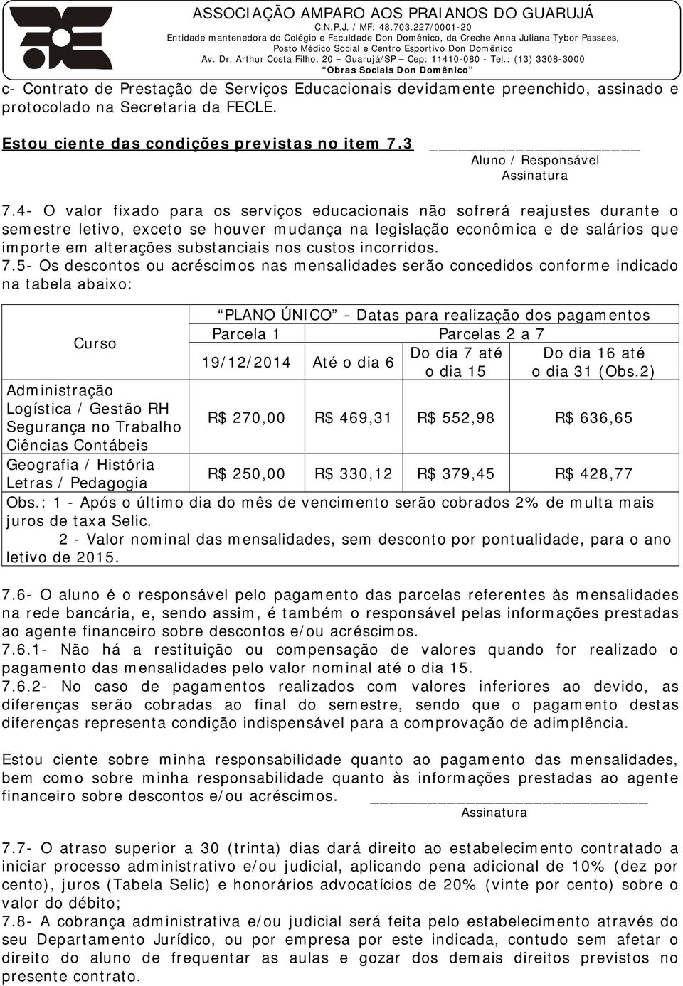 4- O valor fixado para os serviços educacionais não sofrerá reajustes durante o semestre letivo, exceto se houver mudança na legislação econômica e de salários que importe em alterações substanciais