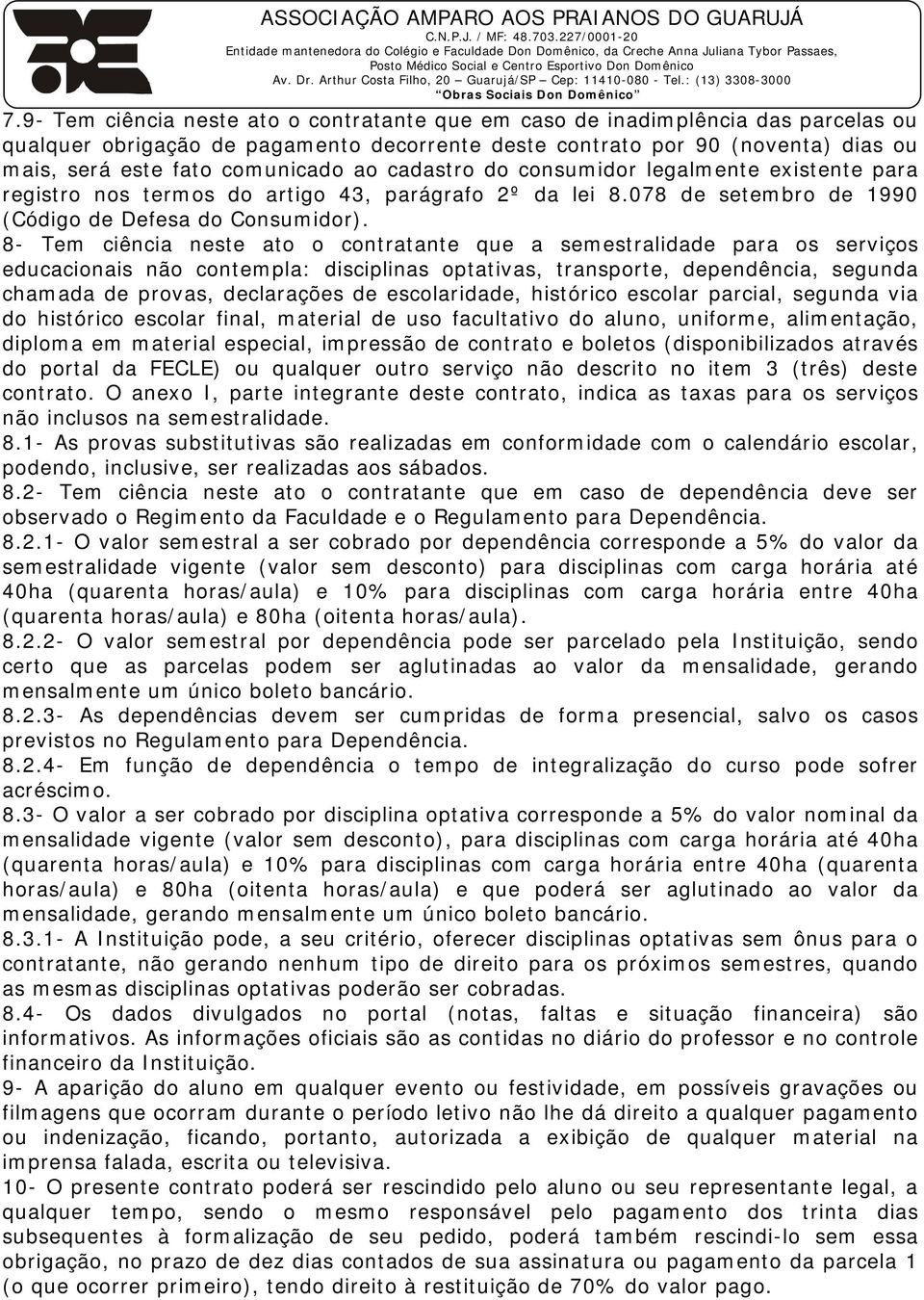 8- Tem ciência neste ato o contratante que a semestralidade para os serviços educacionais não contempla: disciplinas optativas, transporte, dependência, segunda chamada de provas, declarações de