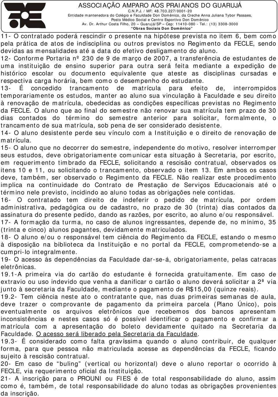 12- Conforme Portaria nº 230 de 9 de março de 2007, a transferência de estudantes de uma instituição de ensino superior para outra será feita mediante a expedição de histórico escolar ou documento