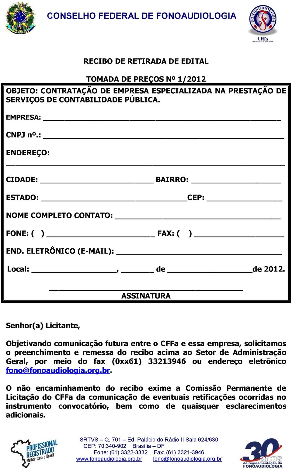 ASSINATURA Senhor(a) Licitante, Objetivando comunicação futura entre o CFFa e essa empresa, solicitamos o preenchimento e remessa do recibo acima ao Setor de Administração Geral, por meio do