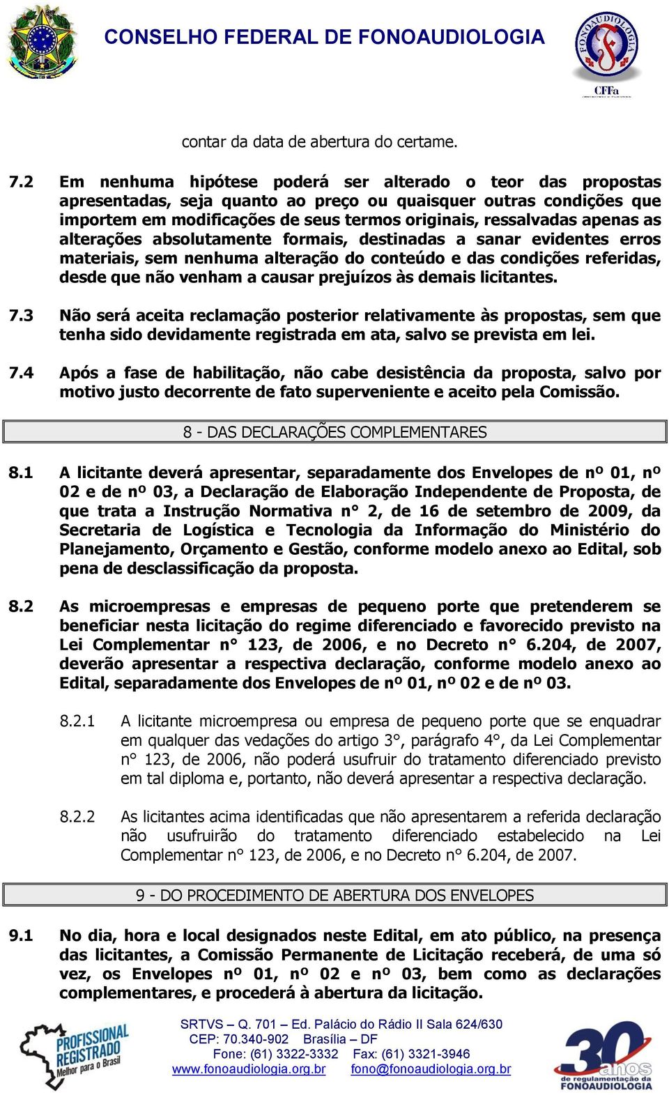 apenas as alterações absolutamente formais, destinadas a sanar evidentes erros materiais, sem nenhuma alteração do conteúdo e das condições referidas, desde que não venham a causar prejuízos às