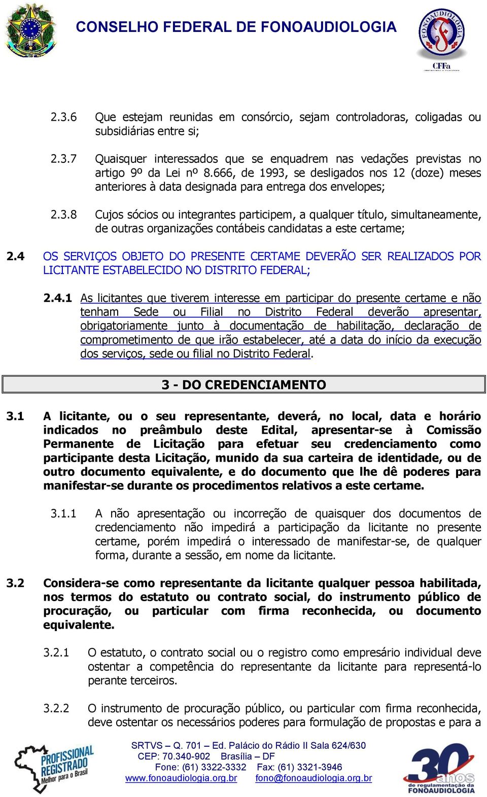 4 OS SERVIÇOS OBJETO DO PRESENTE CERTAME DEVERÃO SER REALIZADOS POR LICITANTE ESTABELECIDO NO DISTRITO FEDERAL; 2.4.1 As licitantes que tiverem interesse em participar do presente certame e não