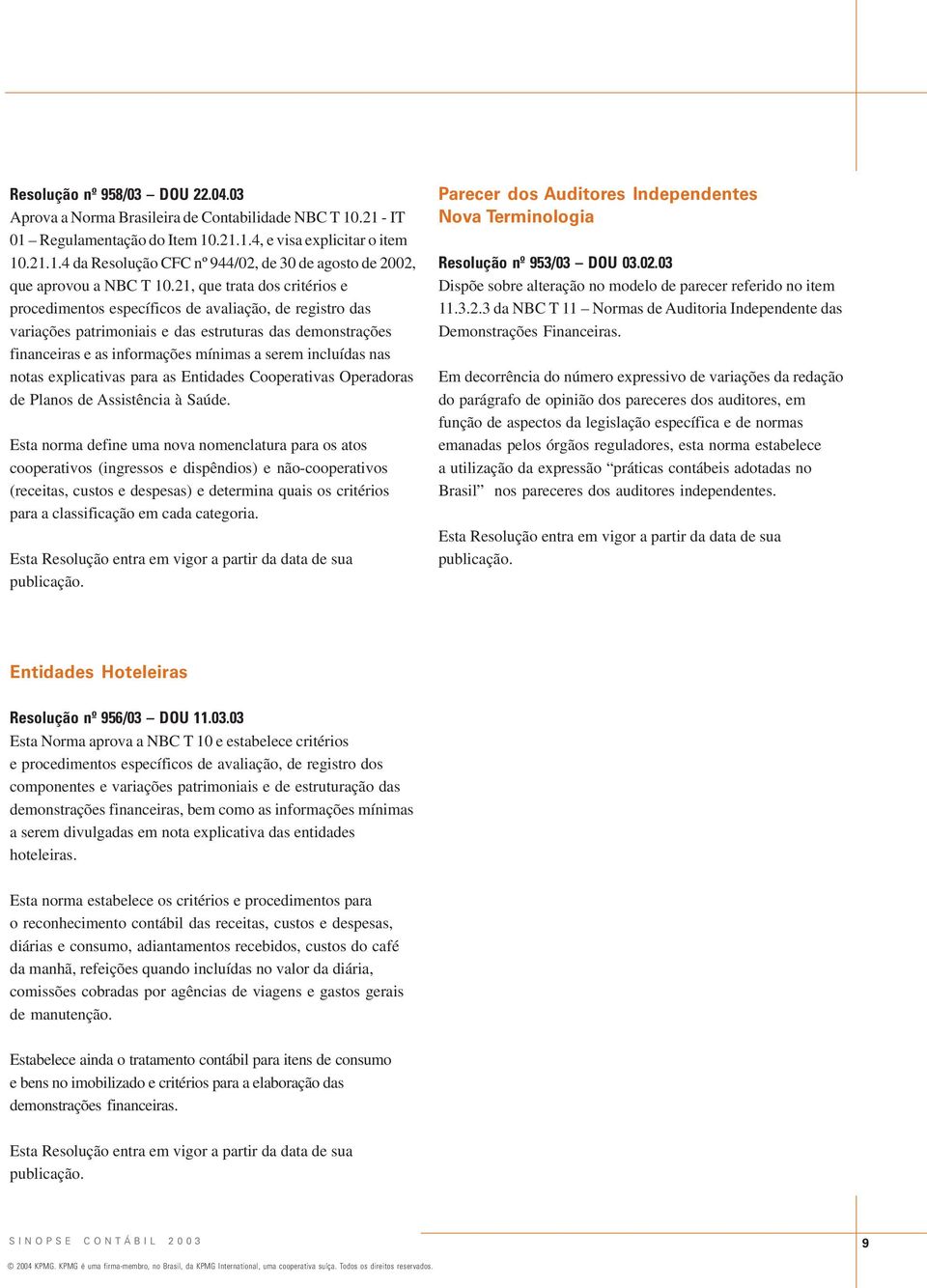 nas notas explicativas para as Entidades Cooperativas Operadoras de Planos de Assistência à Saúde.