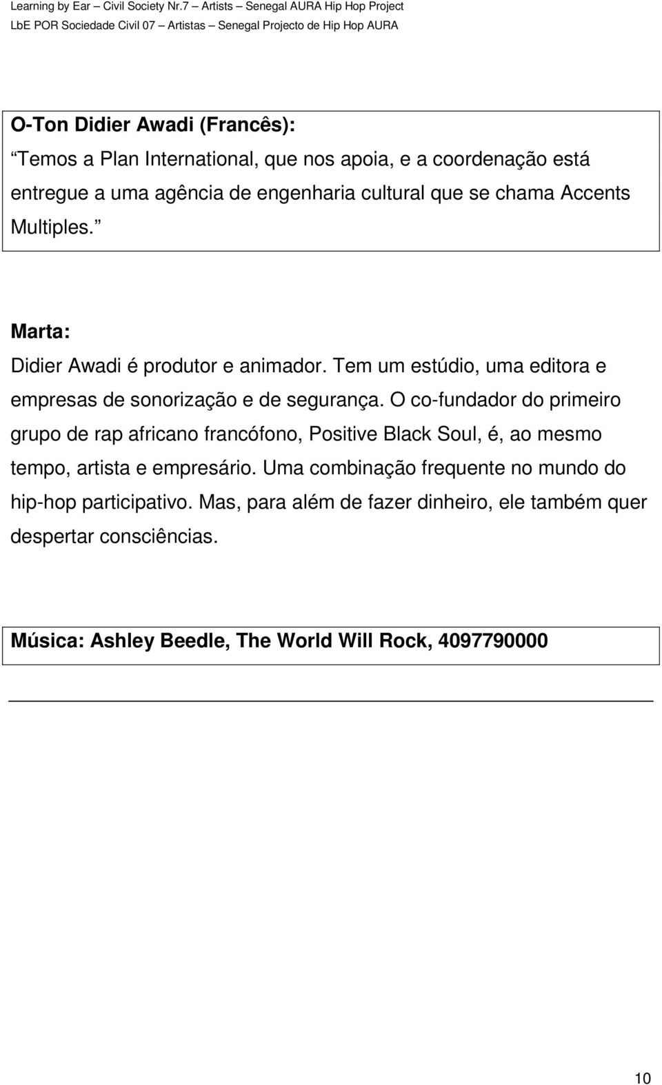 O co-fundador do primeiro grupo de rap africano francófono, Positive Black Soul, é, ao mesmo tempo, artista e empresário.