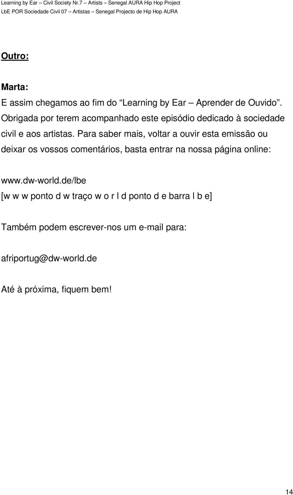 Para saber mais, voltar a ouvir esta emissão ou deixar os vossos comentários, basta entrar na nossa página