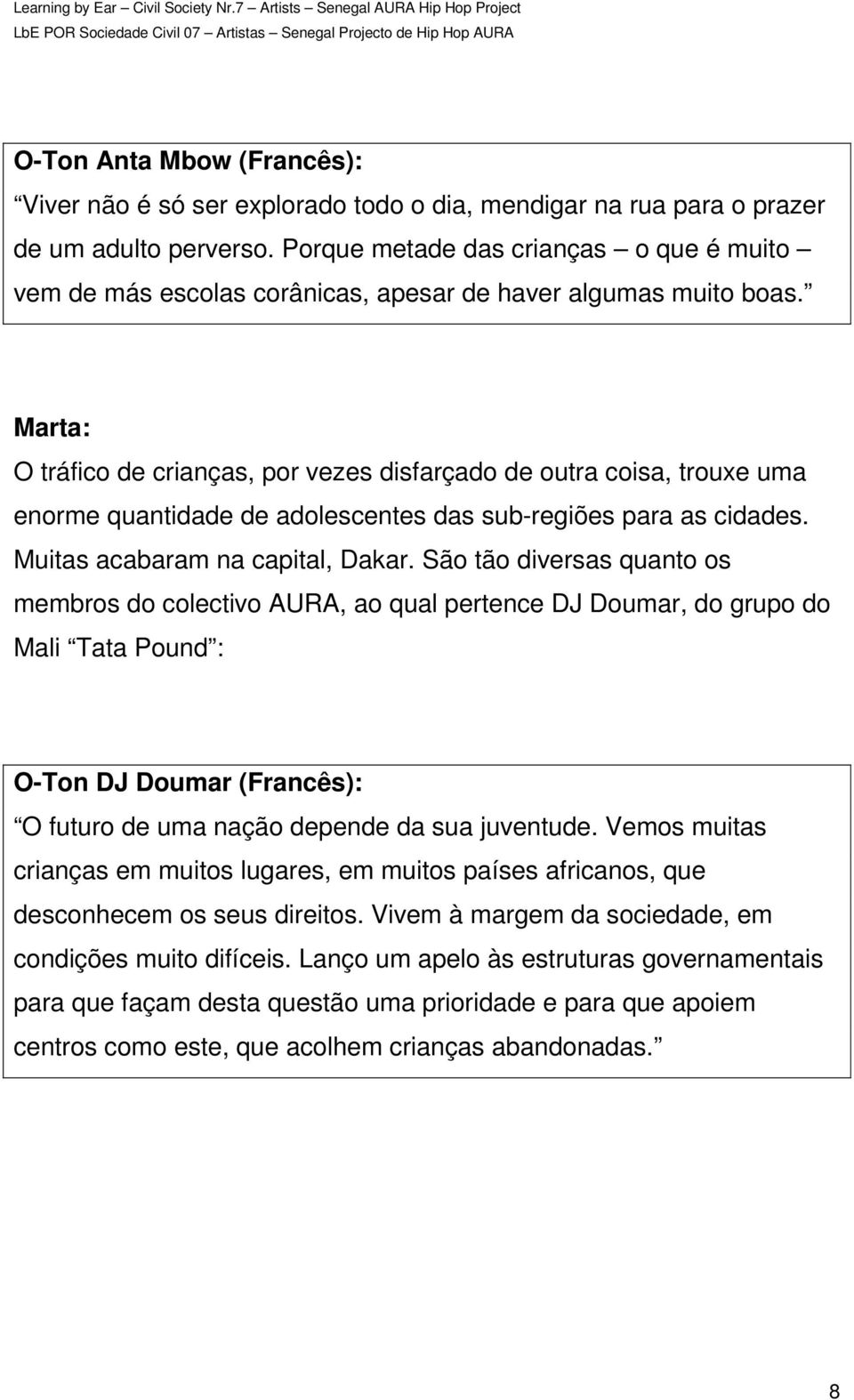 O tráfico de crianças, por vezes disfarçado de outra coisa, trouxe uma enorme quantidade de adolescentes das sub-regiões para as cidades. Muitas acabaram na capital, Dakar.