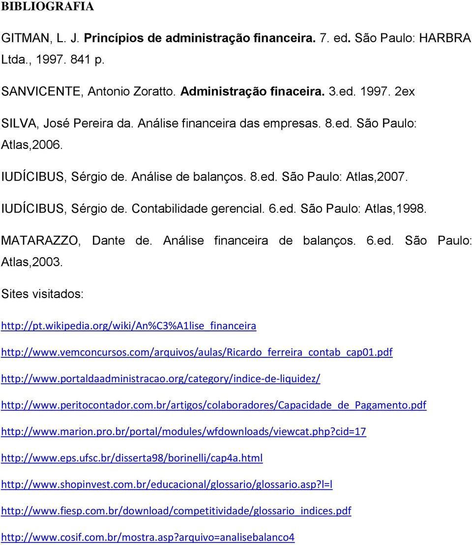 MATARAZZO, Dante de. Análise financeira de balanços. 6.ed. São Paulo: Atlas,2003. Sites visitados: http://pt.wikipedia.org/wiki/an%c3%a1lise_financeira http://www.vemconcursos.