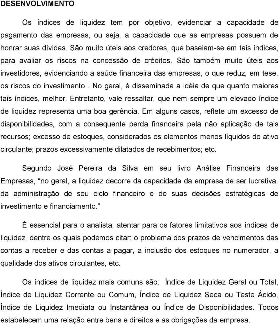 São também muito úteis aos investidores, evidenciando a saúde financeira das empresas, o que reduz, em tese, os riscos do investimento.