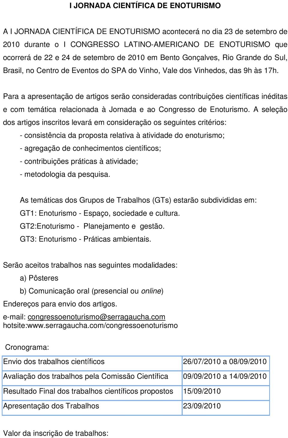 Para a apresentação de artigos serão consideradas contribuições científicas inéditas e com temática relacionada à Jornada e ao Congresso de Enoturismo.